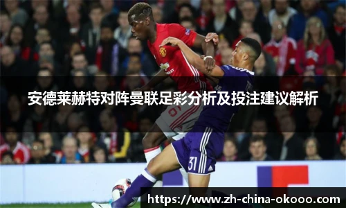 安德莱赫特对阵曼联足彩分析及投注建议解析