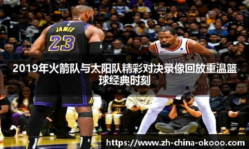 2019年火箭队与太阳队精彩对决录像回放重温篮球经典时刻